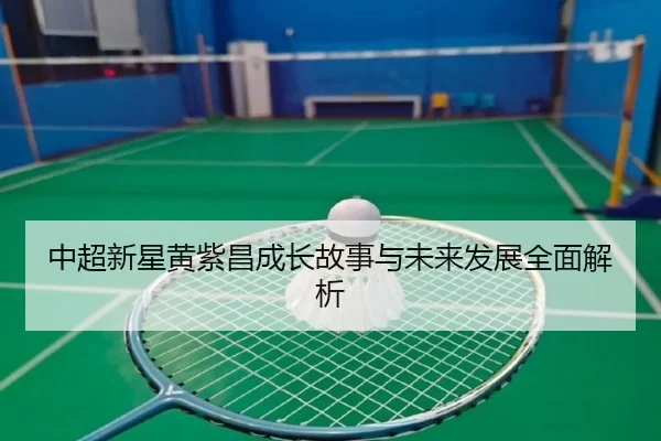 中超新星黄紫昌成长故事与未来发展全面解析